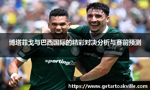 博塔菲戈与巴西国际的精彩对决分析与赛前预测