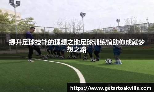 提升足球技能的理想之地足球训练馆助你成就梦想之路