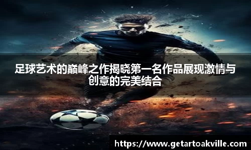 足球艺术的巅峰之作揭晓第一名作品展现激情与创意的完美结合